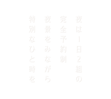 夜は1日2組の完全予約制夜景をみながら特別なひと時を