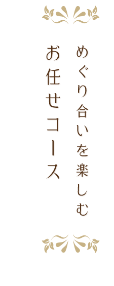 めぐり合いを楽しむお任せコース